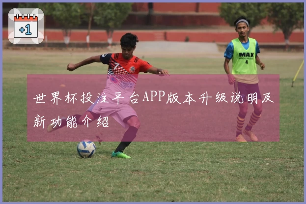 世界杯投注平台APP版本升级说明及新功能介绍