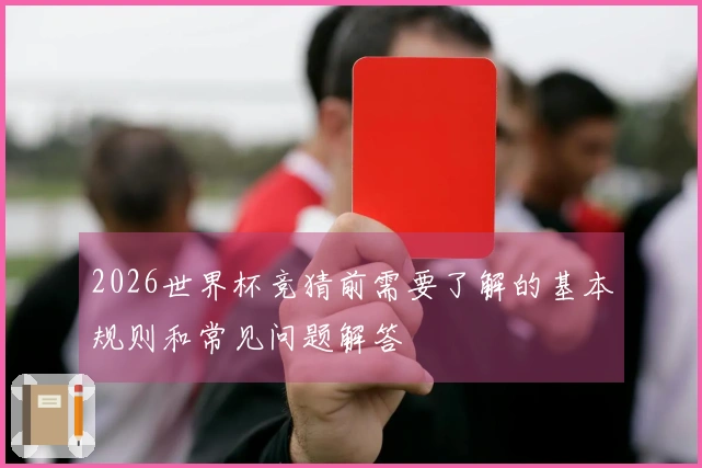 2026世界杯竞猜前需要了解的基本规则和常见问题解答